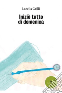 Iniziò tutto di domenica libro di Grilli Lorella