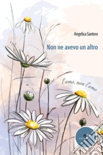 Non ne avevo un altro libro di Santoro Angelica