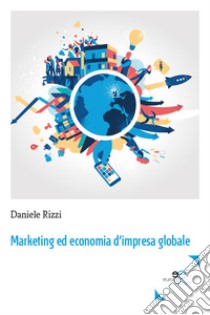 Marketing ed economia d'impresa globale libro di Rizzi Daniele