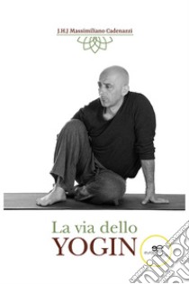 La via dello yogin libro di Cadenazzi Massimiliano