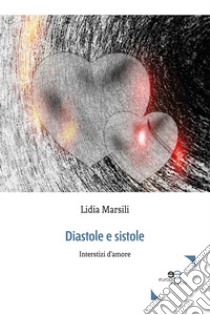 Diastole e sistole. Interstizi d'amore libro di Marsili Lidia