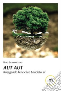 Aut Aut. Rileggendo l'enciclica Laudato si' libro di Sammartano Nino