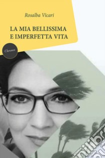 La mia bellissima e imperfetta vita libro di Vicari Rosalba