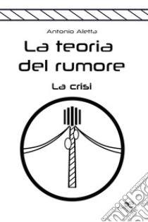 La teoria del rumore libro di Aletta Antonio