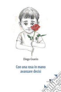 Con una rosa in mano avanzare decisi libro di Guario Diego