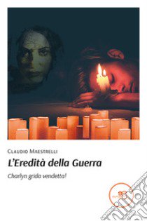 L'eredità della guerra. Charlyn grida vendetta! libro di Maestrelli Claudio