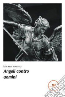 Angeli contro uomini libro di Angiuli Michele