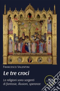 Le tre croci libro di Valentini Francesco