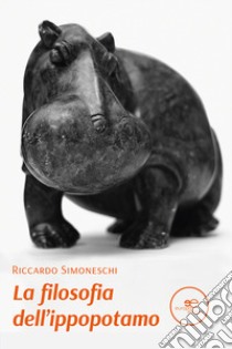 La filosofia dell'ippopotamo libro di Simoneschi Riccardo