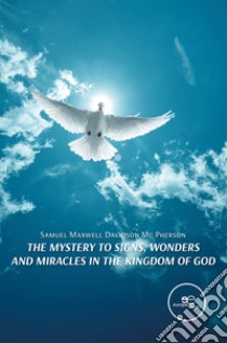 The mystery to signs, wonders and miracles in the Kingdom of God libro di Davidson Mc Pherson Samuel Maxwell