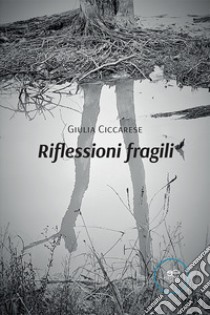 Riflessioni fragili libro di Ciccarese Giulia