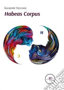 Habeas corpus. Codice inverso libro di Vecchio Giuseppe