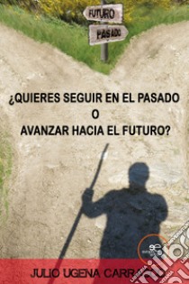 ¿Quieres seguir en el pasado o avanzar hacia el futuro? libro di Ugena Carrasco Julio