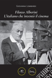 Filoteo Alberini. L'italiano che inventò il cinema libro di Lombardi Giovanna