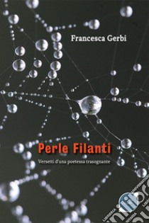 Perle filanti. Versetti d'una poetessa trasognante libro di Gerbi Francesca