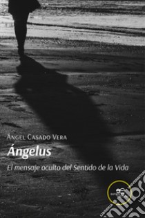 Ángelus. El mensaje oculto del sentido de la vida libro di Casado Vera Ángel