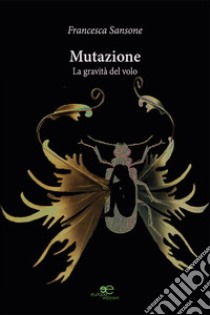 Mutazione. La gravità del volo libro di Sansone Francesca