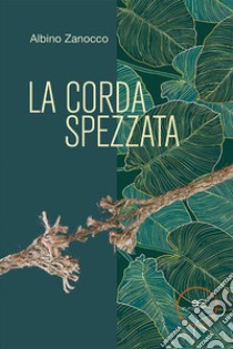 La corda spezzata libro di Zanocco Albino