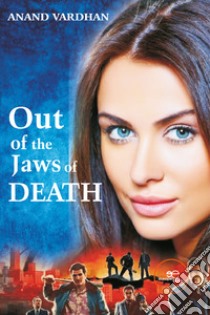 Out of the jaws of death libro di Anand Vardhan