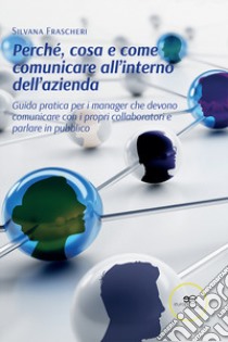 Perché, cosa e come comunicare all'interno dell'azienda libro di Frascheri Silvana