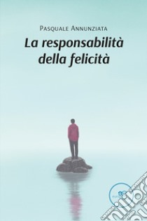 La responsabilità della felicità libro di Annunziata Pasquale