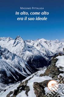 In alto, come alto era il suo ideale libro di Pittaluga Massimo