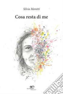 Cosa resta di me libro di Moretti Silvia