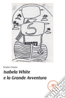 Isabela White e la grande avventura libro di Casini Giada