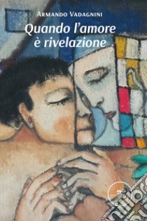 Quando l'amore è rivelazione libro di Vadagnini Armando