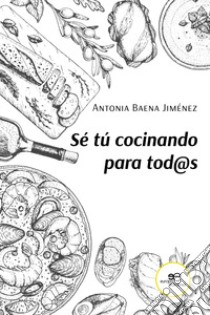 Sé tú cocinando para tod@s libro di Baena Jiménez Antonia