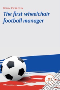 The first wheelchair football manager libro di Pierrecin Benjy