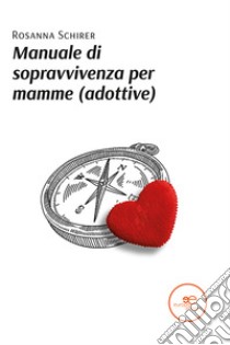 Manuale di sopravvivenza per mamme (adottive) libro di Schirer Rosanna