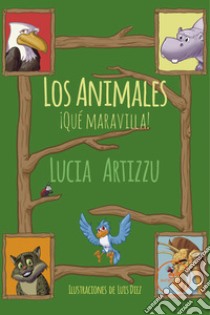 Los animales, ¡qué maravilla! Ediz. illustrata libro di Artizzu Lucia