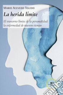 La herida límite. El trastorno límite de la personalidad: la enfermedad de nuestro tiempo libro di Acevedo Toledo Mario