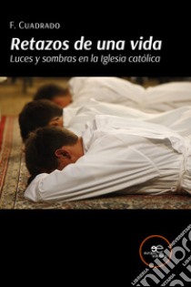 Retazos de una vida. Luces y sombras en la Iglesia católica libro di Cuadrado Carrera Fulgencio