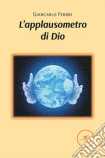 L'applausometro di Dio libro di Ferbri Giancarlo