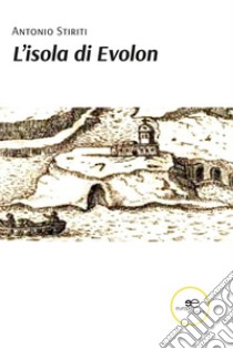 L'isola di Evolon libro di Stiriti Antonio