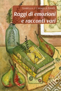 Raggi di emozioni e racconti vari libro di Abate Isabella; Abate Carmela