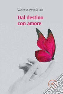 Dal destino con amore libro di Pavanello Vanessa