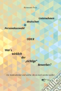 Personalauswahl in deutschen Unternehmen oder War's wirklich der «richtige» Bewerber? libro di Reinhard Paul