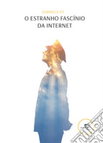 O estranho fascínio da Internet libro di Sá Gabriela