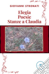 Elegia-Poesie-Stanze a Claudia libro di Stronati Giovanni