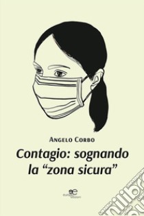 Contagio: sognando la «zona sicura» libro di Corbo Angelo