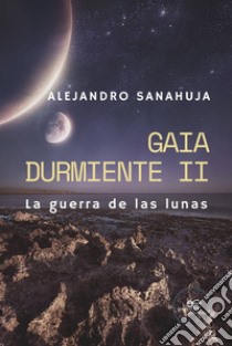 La guerra de las lunas. Gaia durmiente. Vol. 2 libro di Sanahuja Alejandro