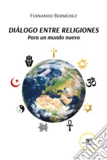 Diálogo entre religiones. Para un mundo nuevo libro di Bermúdez Fernando