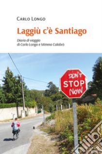 Laggiù c'è Santiago. Diario di viaggio di Carlo Longo e Mimma Calabrò libro di Longo Carlo Adelio