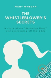 The Whistleblower's secrets libro di Whelan Mary