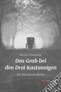 Das Grab bei den Drai Kastannigen. Ein Münsterlandkrimi libro di Wagener Nicole