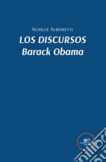 Los discursos. Barack Obama libro di Albonetti Achille