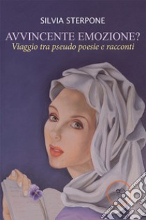 Avvincente emozione? Viaggio tra pseudo poesie e racconti libro di Sterpone Silvia